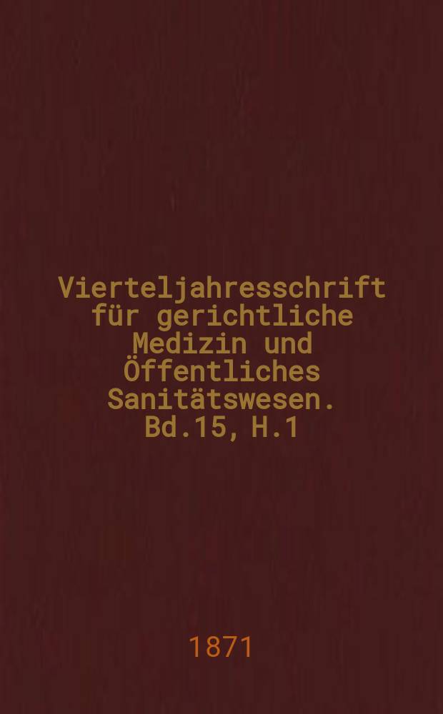 Vierteljahresschrift für gerichtliche Medizin und Öffentliches Sanitätswesen. Bd.15, H.1