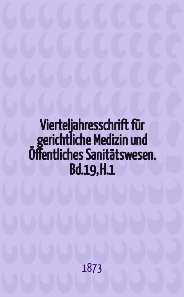 Vierteljahresschrift für gerichtliche Medizin und Öffentliches Sanitätswesen. Bd.19, H.1