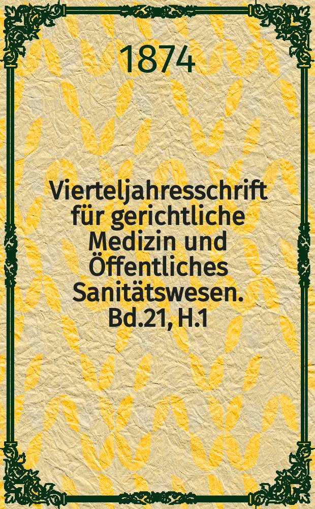Vierteljahresschrift für gerichtliche Medizin und Öffentliches Sanitätswesen. Bd.21, H.1