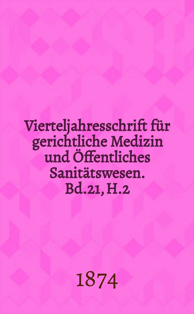 Vierteljahresschrift f&uuml;r gerichtliche Medizin und &Ouml;ffentliches Sanit&auml;tswesen. Bd.21, H.2