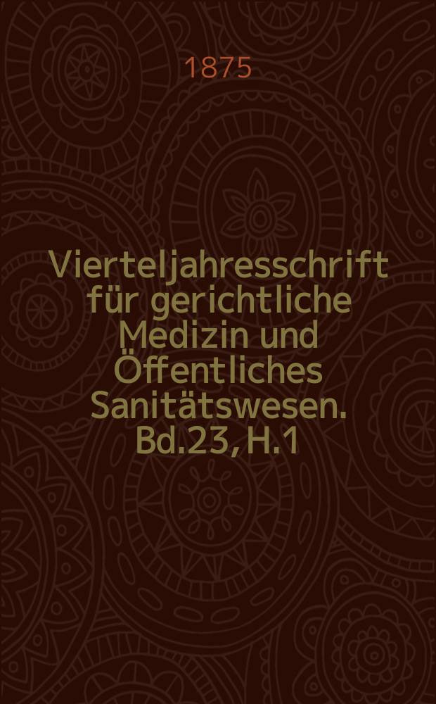 Vierteljahresschrift für gerichtliche Medizin und Öffentliches Sanitätswesen. Bd.23, H.1