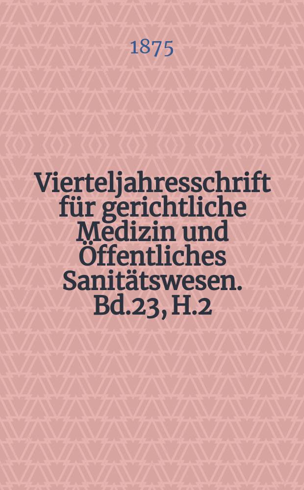 Vierteljahresschrift f&uuml;r gerichtliche Medizin und &Ouml;ffentliches Sanit&auml;tswesen. Bd.23, H.2