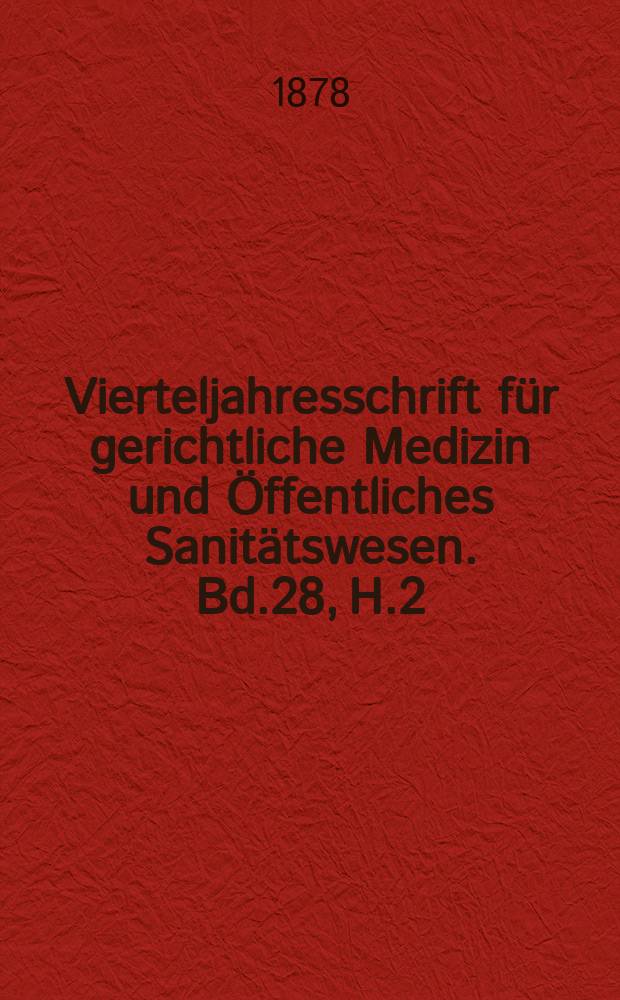 Vierteljahresschrift für gerichtliche Medizin und Öffentliches Sanitätswesen. Bd.28, H.2