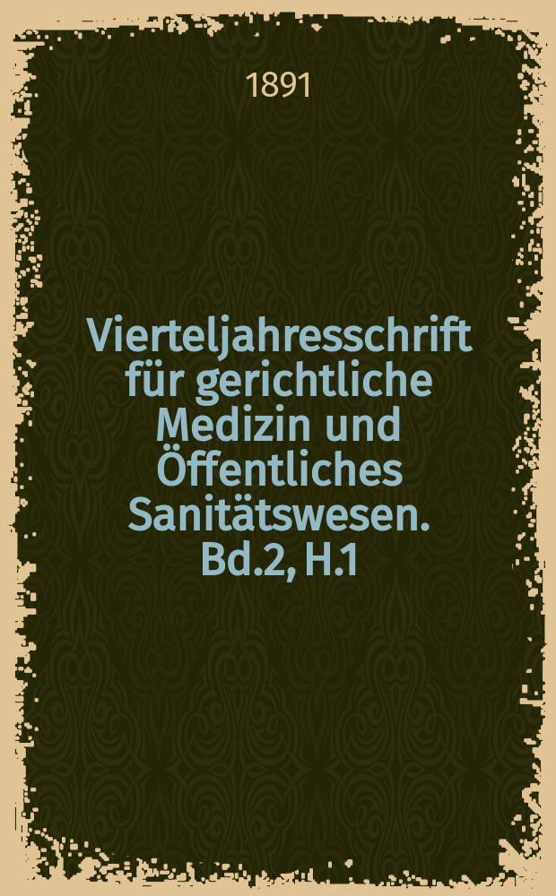 Vierteljahresschrift für gerichtliche Medizin und Öffentliches Sanitätswesen. Bd.2, H.1