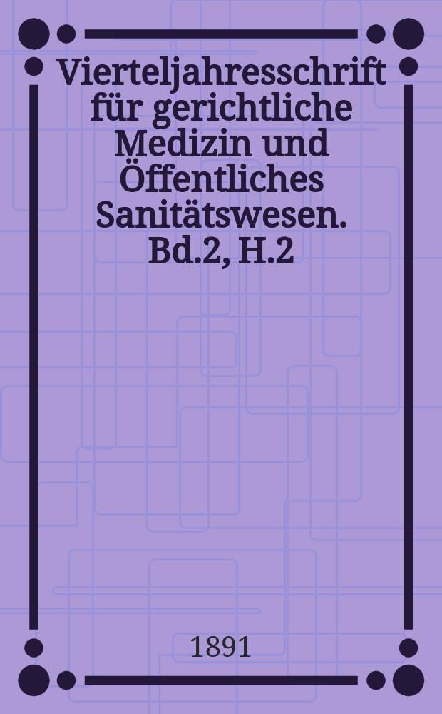 Vierteljahresschrift f&uuml;r gerichtliche Medizin und &Ouml;ffentliches Sanit&auml;tswesen. Bd.2, H.2