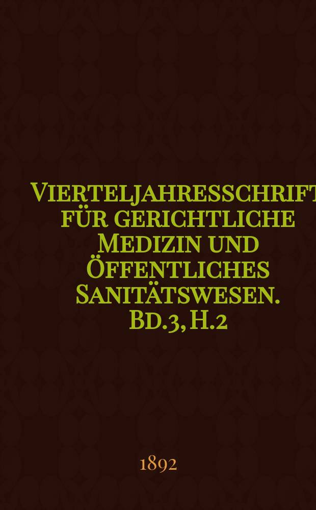 Vierteljahresschrift f&uuml;r gerichtliche Medizin und &Ouml;ffentliches Sanit&auml;tswesen. Bd.3, H.2