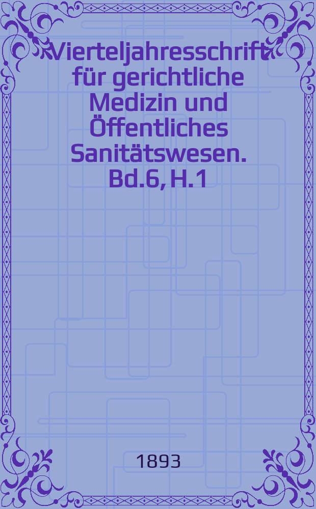 Vierteljahresschrift für gerichtliche Medizin und Öffentliches Sanitätswesen. Bd.6, H.1