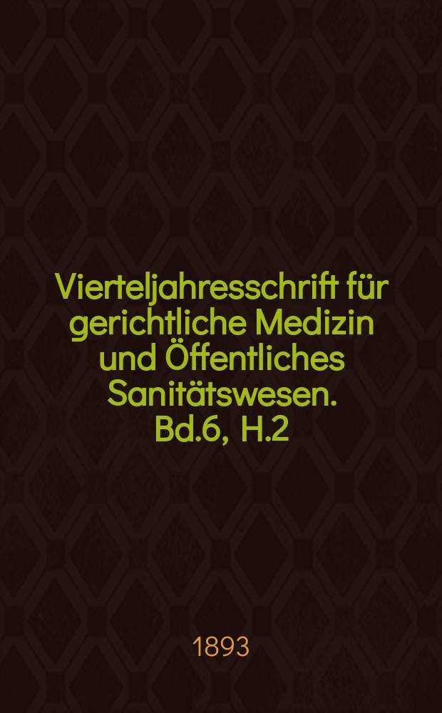 Vierteljahresschrift für gerichtliche Medizin und Öffentliches Sanitätswesen. Bd.6, H.2