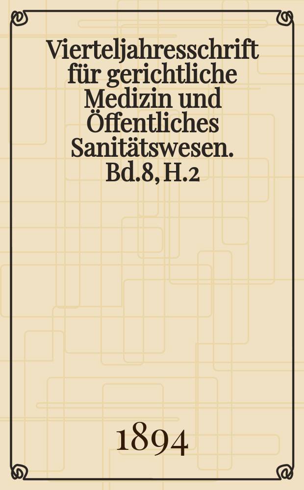Vierteljahresschrift f&uuml;r gerichtliche Medizin und &Ouml;ffentliches Sanit&auml;tswesen. Bd.8, H.2