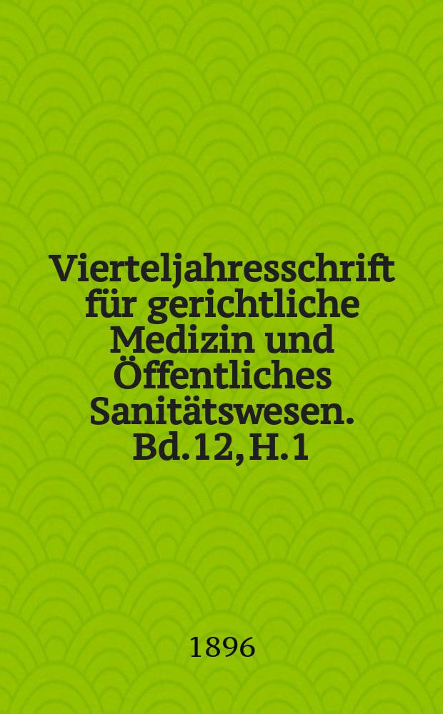 Vierteljahresschrift für gerichtliche Medizin und Öffentliches Sanitätswesen. Bd.12, H.1