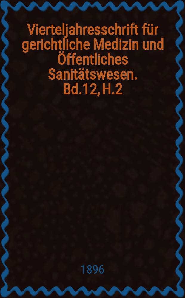 Vierteljahresschrift für gerichtliche Medizin und Öffentliches Sanitätswesen. Bd.12, H.2