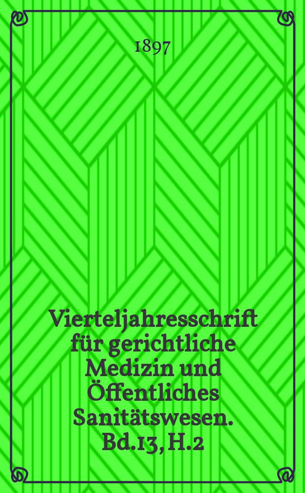 Vierteljahresschrift für gerichtliche Medizin und Öffentliches Sanitätswesen. Bd.13, H.2