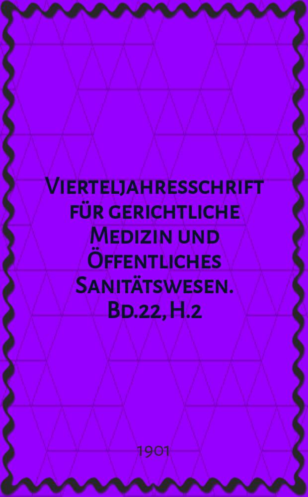 Vierteljahresschrift für gerichtliche Medizin und Öffentliches Sanitätswesen. Bd.22, H.2