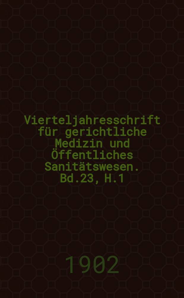 Vierteljahresschrift f&uuml;r gerichtliche Medizin und &Ouml;ffentliches Sanit&auml;tswesen. Bd.23, H.1