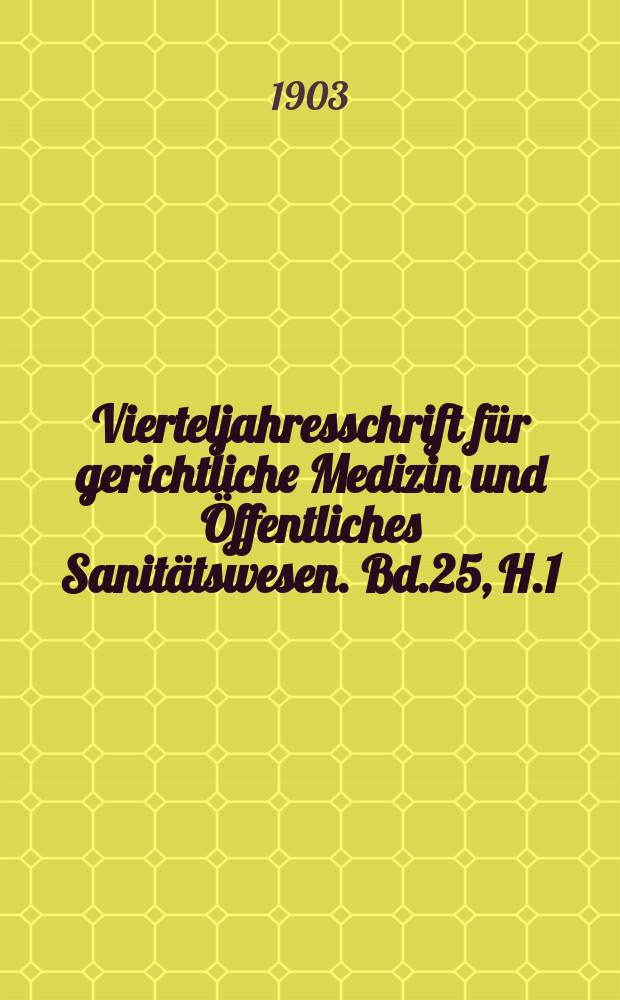 Vierteljahresschrift f&uuml;r gerichtliche Medizin und &Ouml;ffentliches Sanit&auml;tswesen. Bd.25, H.1