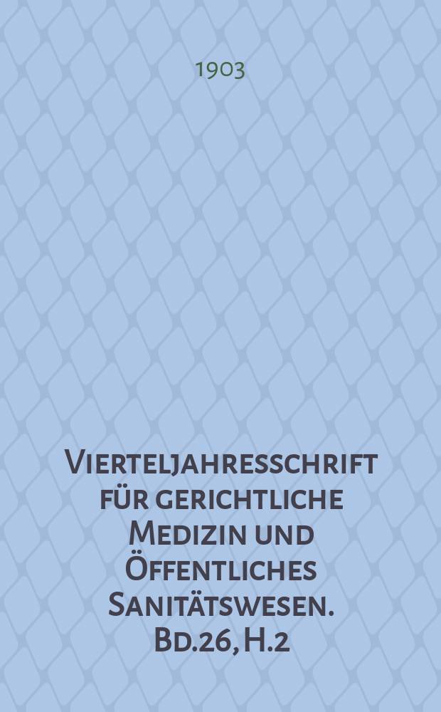Vierteljahresschrift für gerichtliche Medizin und Öffentliches Sanitätswesen. Bd.26, H.2