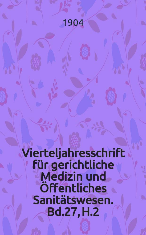 Vierteljahresschrift für gerichtliche Medizin und Öffentliches Sanitätswesen. Bd.27, H.2