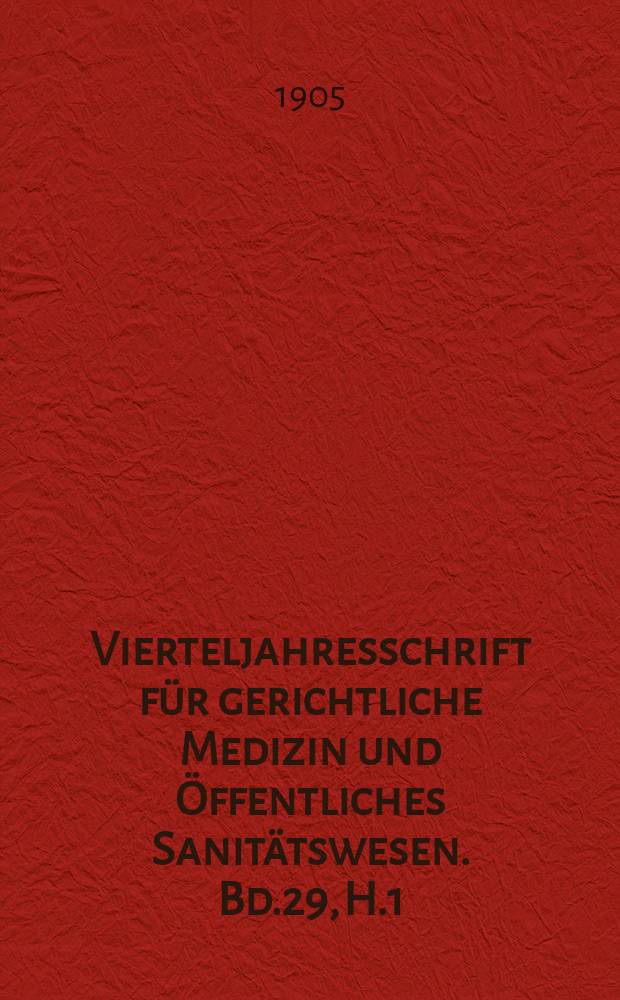 Vierteljahresschrift für gerichtliche Medizin und Öffentliches Sanitätswesen. Bd.29, H.1