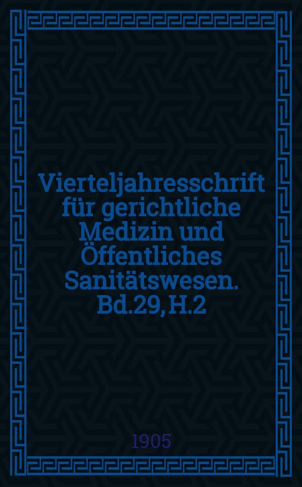 Vierteljahresschrift für gerichtliche Medizin und Öffentliches Sanitätswesen. Bd.29, H.2