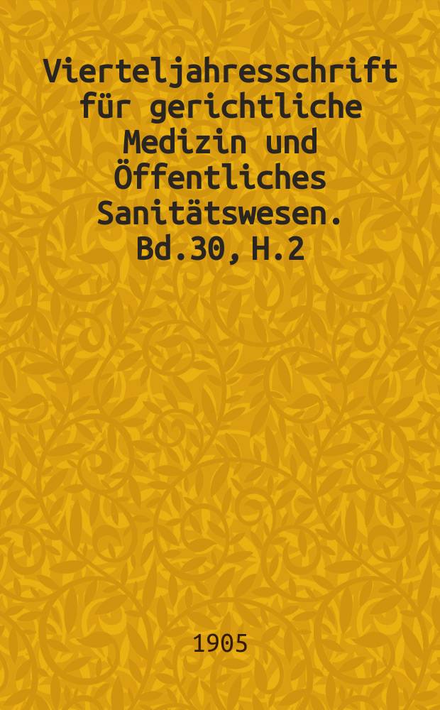 Vierteljahresschrift für gerichtliche Medizin und Öffentliches Sanitätswesen. Bd.30, H.2
