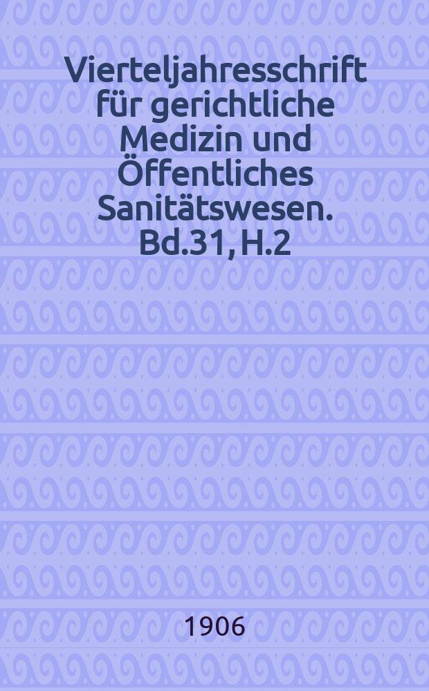 Vierteljahresschrift für gerichtliche Medizin und Öffentliches Sanitätswesen. Bd.31, H.2
