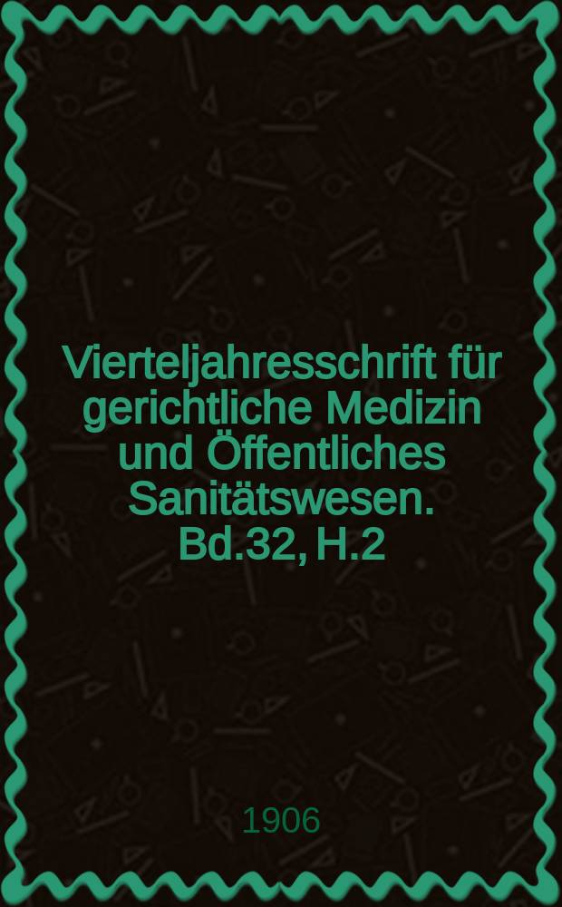 Vierteljahresschrift für gerichtliche Medizin und Öffentliches Sanitätswesen. Bd.32, H.2