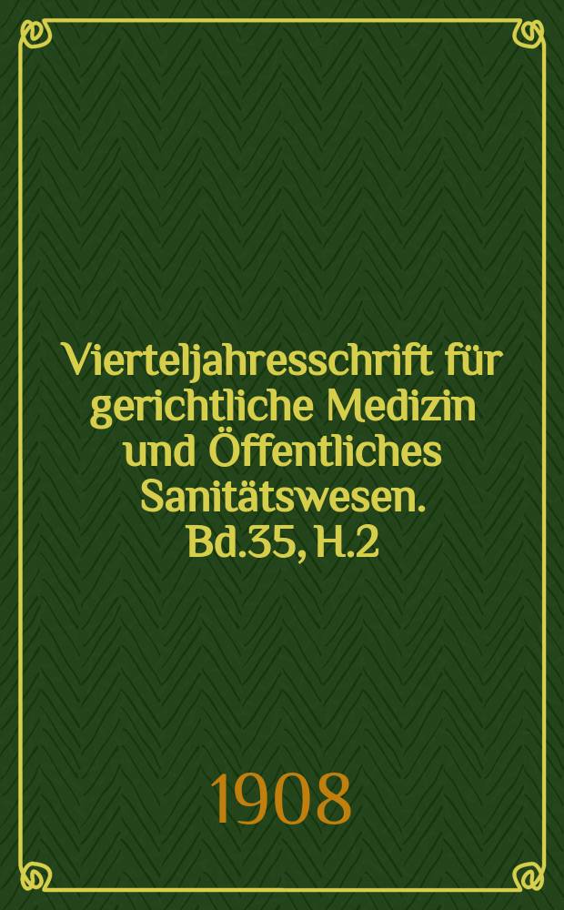 Vierteljahresschrift für gerichtliche Medizin und Öffentliches Sanitätswesen. Bd.35, H.2