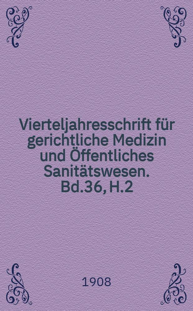 Vierteljahresschrift für gerichtliche Medizin und Öffentliches Sanitätswesen. Bd.36, H.2