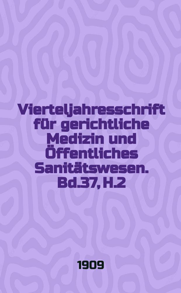 Vierteljahresschrift für gerichtliche Medizin und Öffentliches Sanitätswesen. Bd.37, H.2