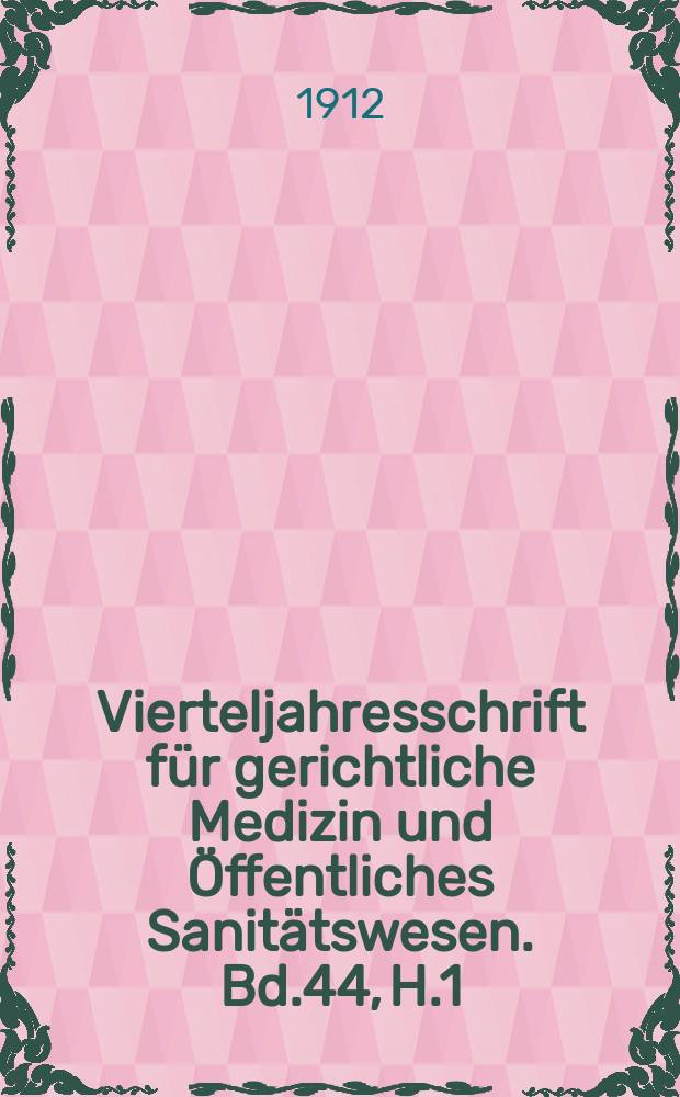Vierteljahresschrift für gerichtliche Medizin und Öffentliches Sanitätswesen. Bd.44, H.1
