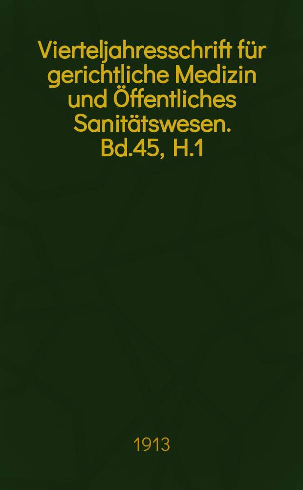 Vierteljahresschrift für gerichtliche Medizin und Öffentliches Sanitätswesen. Bd.45, H.1