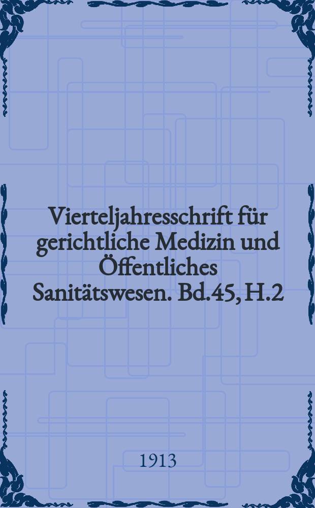 Vierteljahresschrift für gerichtliche Medizin und Öffentliches Sanitätswesen. Bd.45, H.2