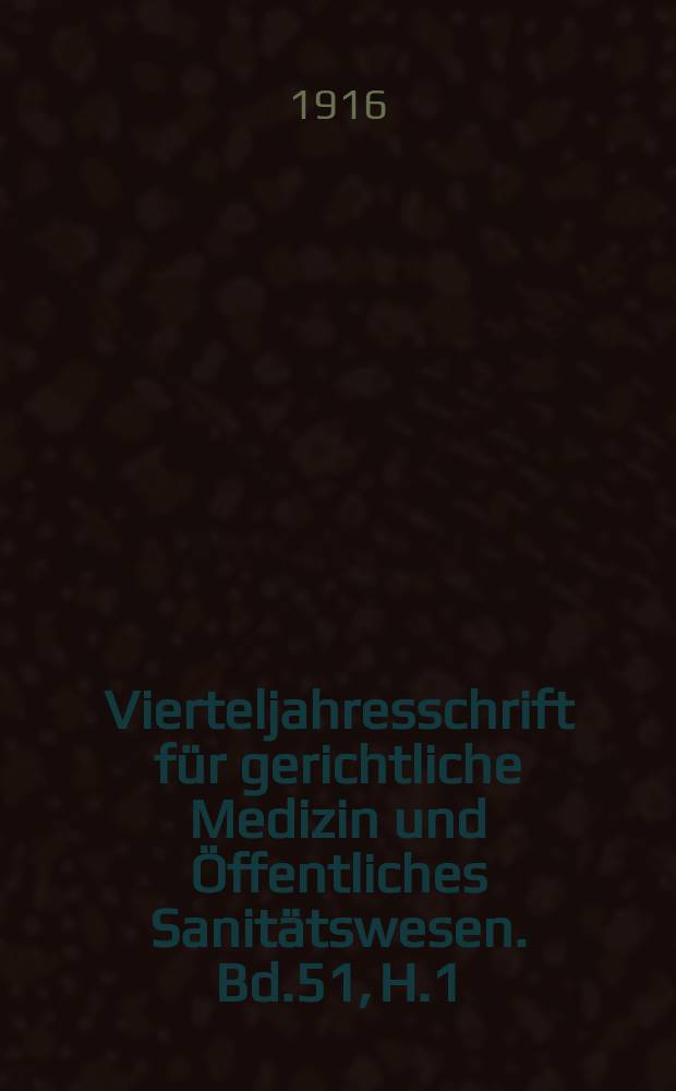 Vierteljahresschrift für gerichtliche Medizin und Öffentliches Sanitätswesen. Bd.51, H.1