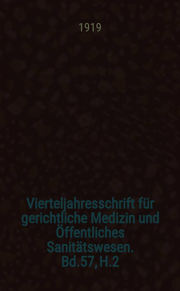 Vierteljahresschrift für gerichtliche Medizin und Öffentliches Sanitätswesen. Bd.57, H.2