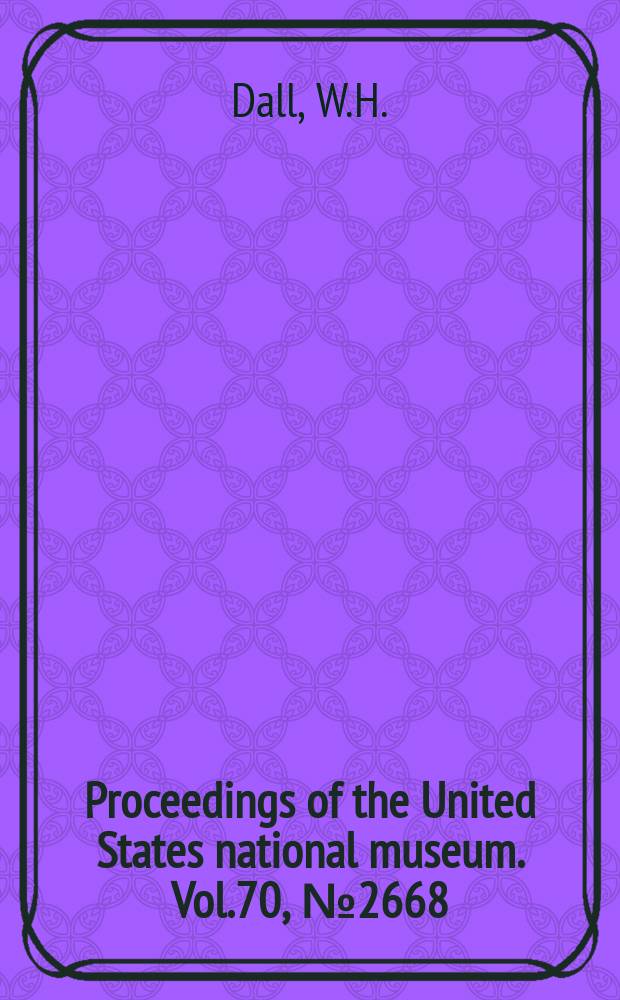 Proceedings of the United States national museum. Vol.70, №2668 : Diagnoses of undescribed new species of mollusks in the collection of the United States National museum