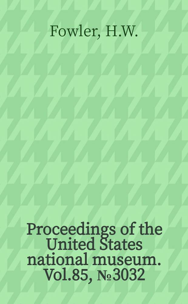 Proceedings of the United States national museum. Vol.85, №3032 : Descriptions of new fishes obtained by the United States bureau of fisheries steamer "Albatross", chiefly in Philippine seas and adjacent waters