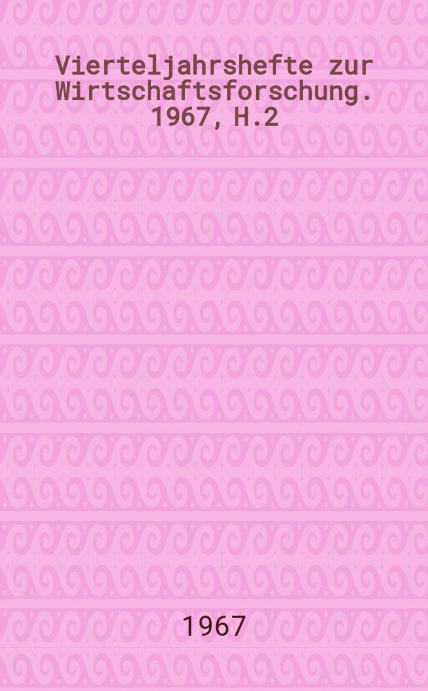 Vierteljahrshefte zur Wirtschaftsforschung. 1967, H.2