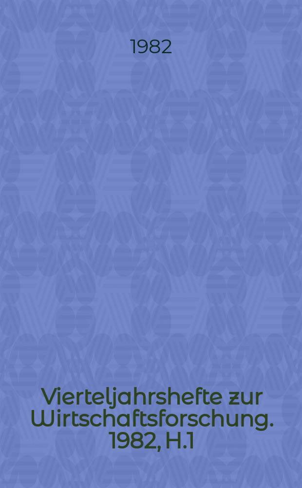 Vierteljahrshefte zur Wirtschaftsforschung. 1982, H.1