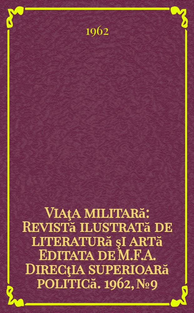 Viaţa militară : Revistă ilustrată de literatură şi artă Editata de M.F.A. Direcţia superioară politică. 1962, №9