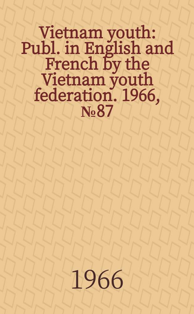 Vietnam youth : Publ. in English and French by the Vietnam youth federation. 1966, №87