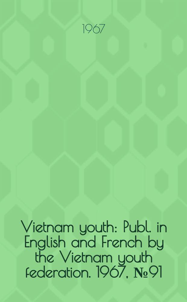 Vietnam youth : Publ. in English and French by the Vietnam youth federation. 1967, №91
