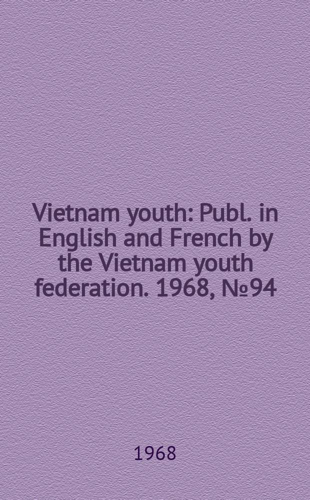 Vietnam youth : Publ. in English and French by the Vietnam youth federation. 1968, №94