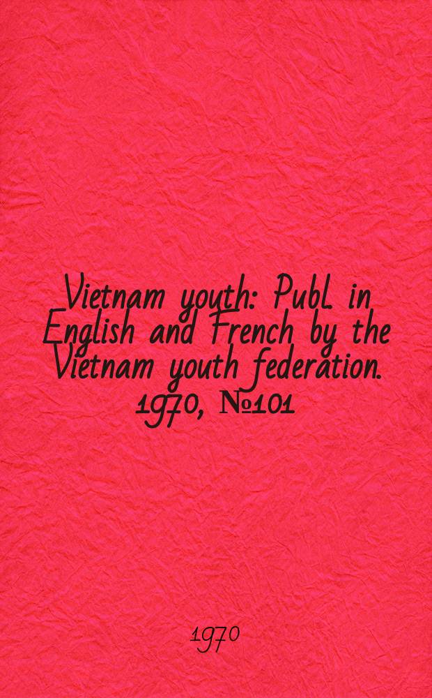 Vietnam youth : Publ. in English and French by the Vietnam youth federation. 1970, №101
