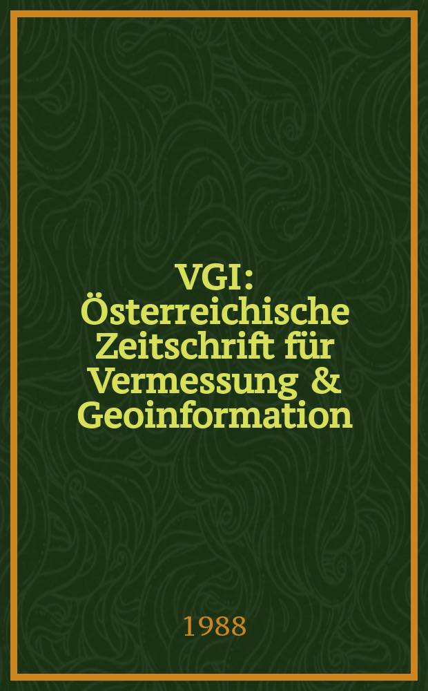 VGI: Österreichische Zeitschrift für Vermessung & Geoinformation : Vorm. ÖZ Organ der Österr. Ges. für Vermessung u. Geoinformation u. der Österr. Kommiss. für die Intern. Erdmessung. Jg.76 1988, H.1 : Österreichischer Geodätentag (3; 1988; Linz)