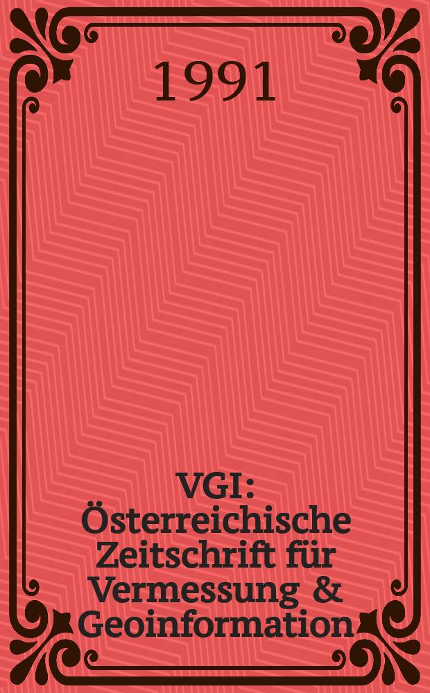 VGI: Österreichische Zeitschrift für Vermessung & Geoinformation : Vorm. ÖZ Organ der Österr. Ges. für Vermessung u. Geoinformation u. der Österr. Kommiss. für die Intern. Erdmessung. Jg.79 1991, H.2 : Österreichischer Geodätentag (4; 1991; Innsbruck)