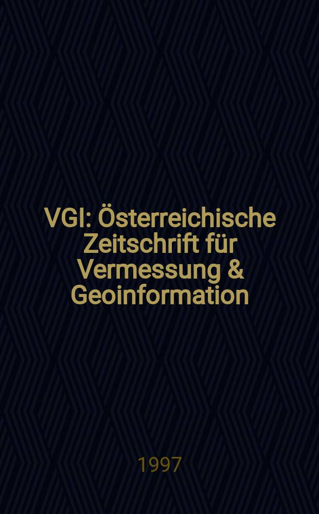 VGI: Österreichische Zeitschrift für Vermessung & Geoinformation : Vorm. ÖZ Organ der Österr. Ges. für Vermessung u. Geoinformation u. der Österr. Kommiss. für die Intern. Erdmessung. Jg.85 1997, H.2 : Vermessung ohne Grenzen