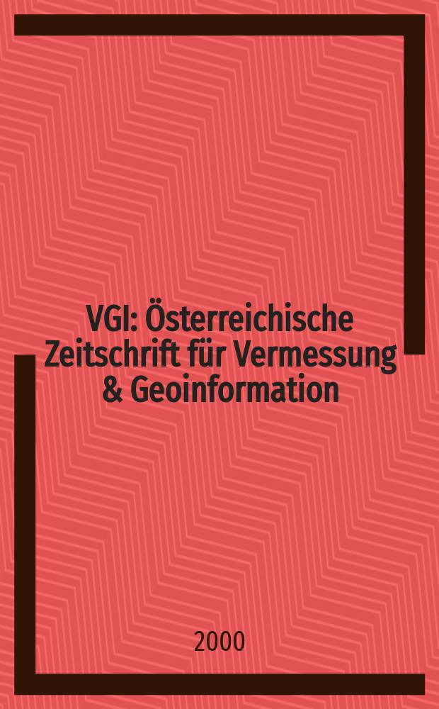 VGI: Österreichische Zeitschrift für Vermessung & Geoinformation : Vorm. ÖZ Organ der Österr. Ges. für Vermessung u. Geoinformation u. der Österr. Kommiss. für die Intern. Erdmessung. Jg.88 2000, Указатель