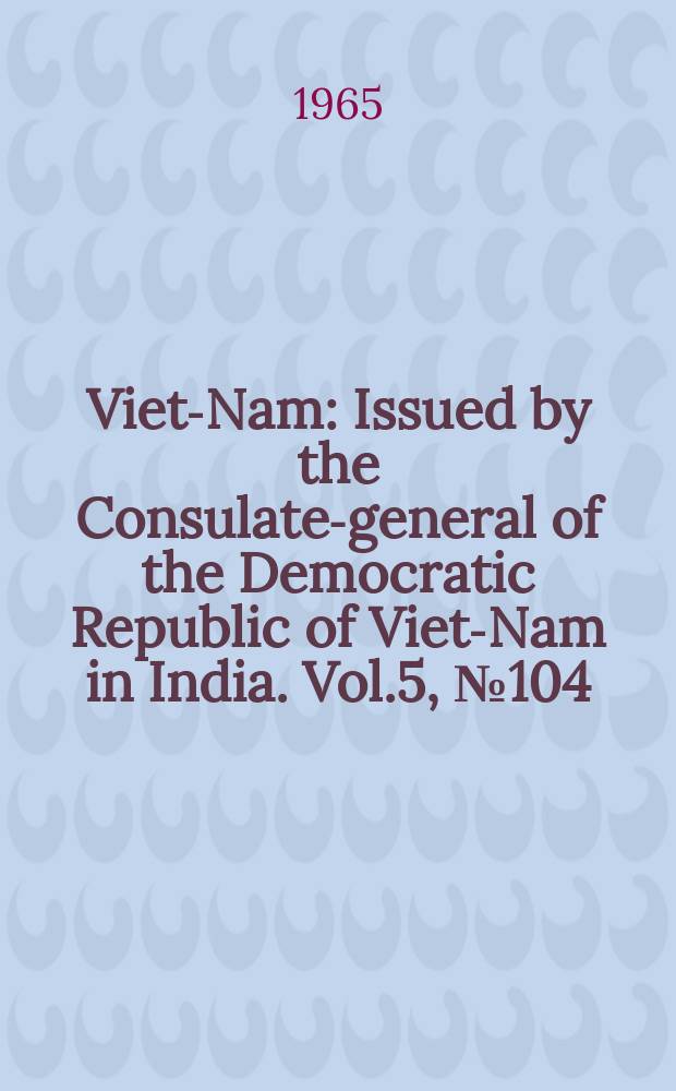 Viet-Nam : Issued by the Consulate-general of the Democratic Republic of Viet-Nam in India. Vol.5, №104