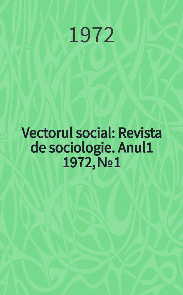 Vectorul social : Revista de sociologie. Anul1 1972, №1