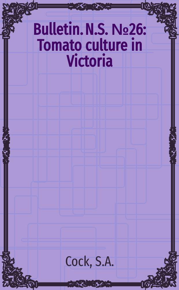 Bulletin. N.S. №26 : Tomato culture in Victoria